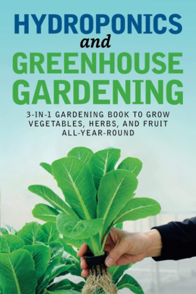 Hydroponics and Greenhouse Gardening: 3-in-1 Gardening Book to Grow Vegetables, Herbs, and Fruit All-Year-Round Paperback – 14 Nov. 2019